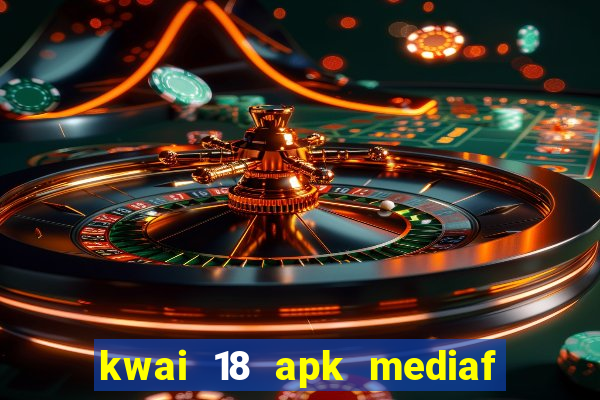 kwai 18 apk mediaf  re